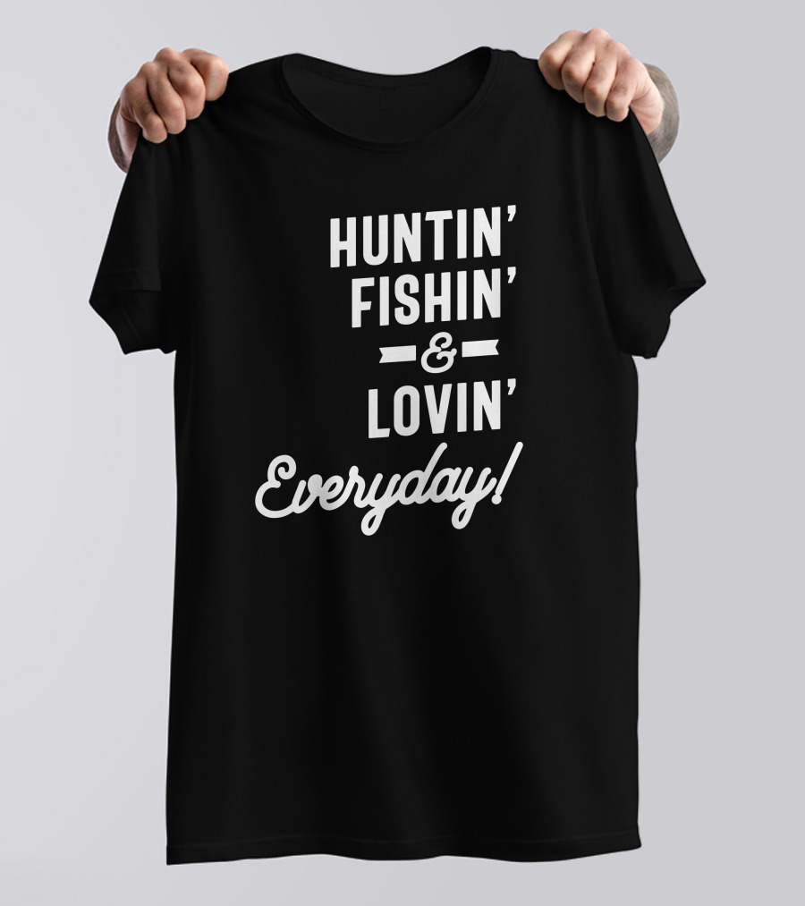 Huntin Fishin Lovin Everyday Hunting Fishing T-Shirt