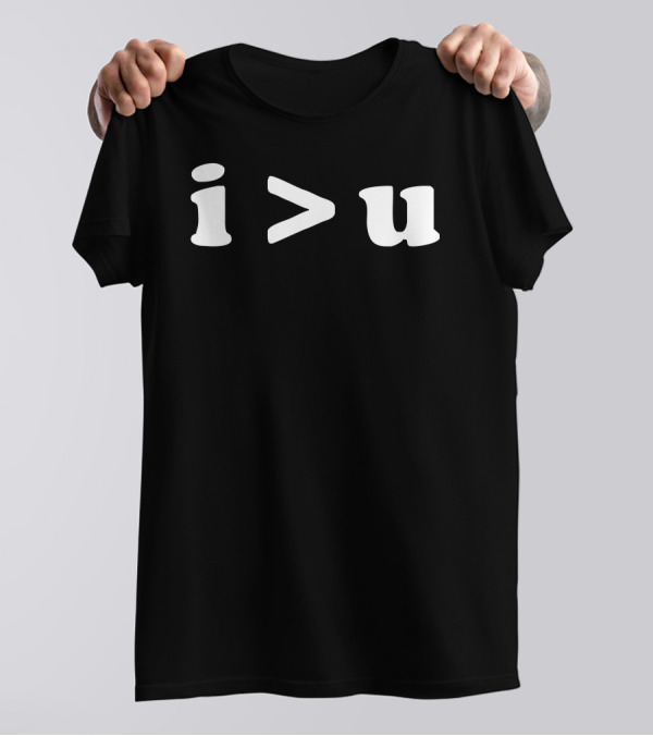 I U I Am Greater Than You Simple Text T-Shirt
