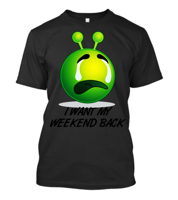 I Want My Weekend Back Crying Alien Emoji T-Shirt