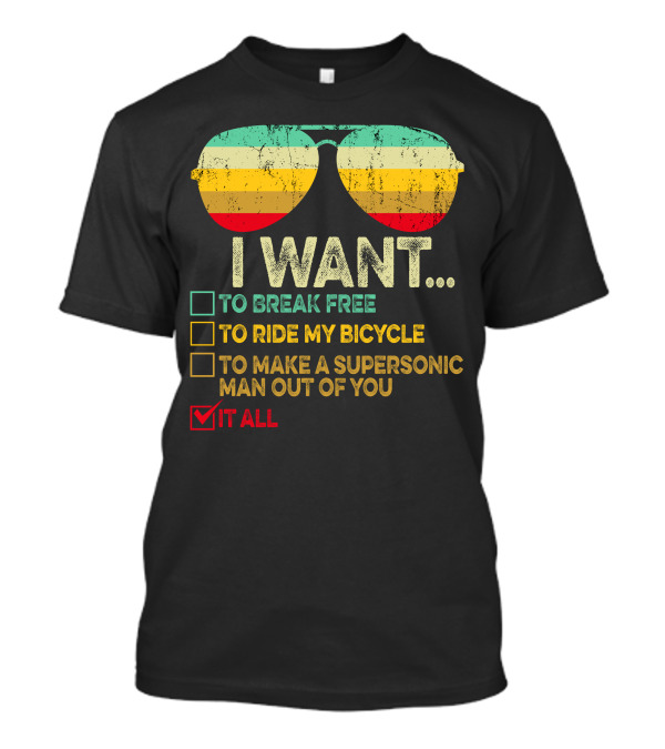 I Want To Break Free Ride My Bicycle Make A Supersonic Man Out Of You Want It All Sunglasses T-Shirt