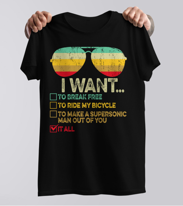 I Want To Break Free Ride My Bicycle Make A Supersonic Man Out Of You Want It All Sunglasses T-Shirt