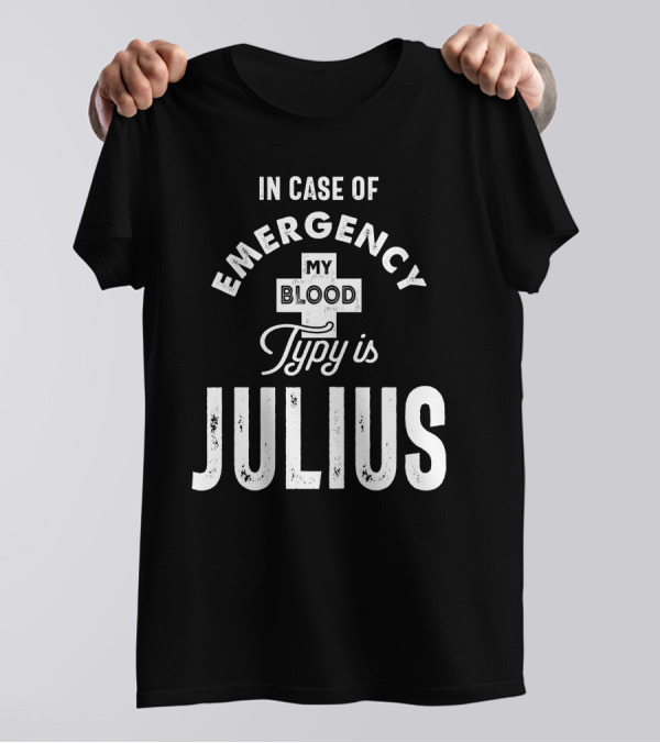 In Case Of Emergency My Blood Type Is Julius T-Shirt