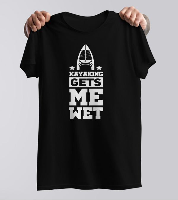 Kayaking Gets Me Wet Kayak Humor T-Shirt