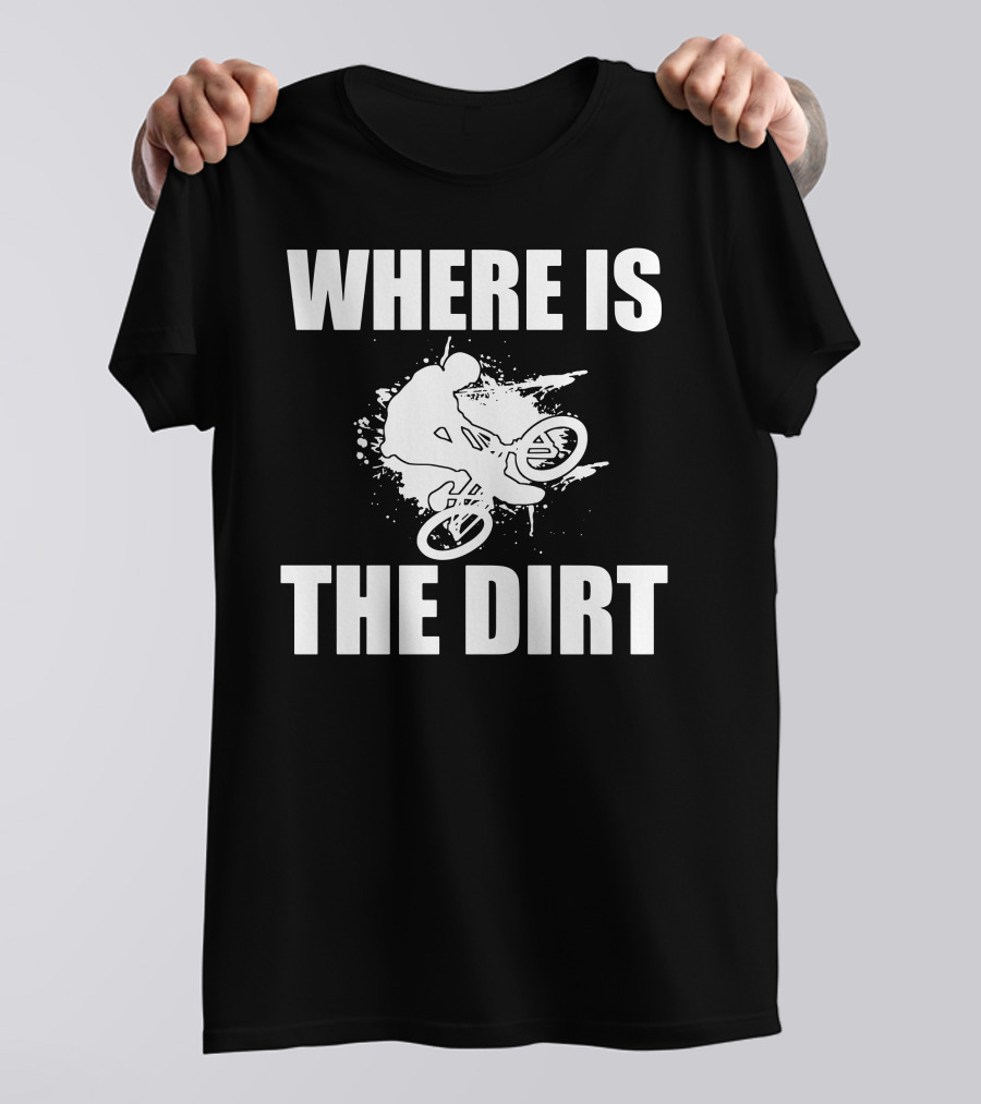 WHERE IS THE DIRT MOUNTAIN BIKE DOWNHILL T-Shirt