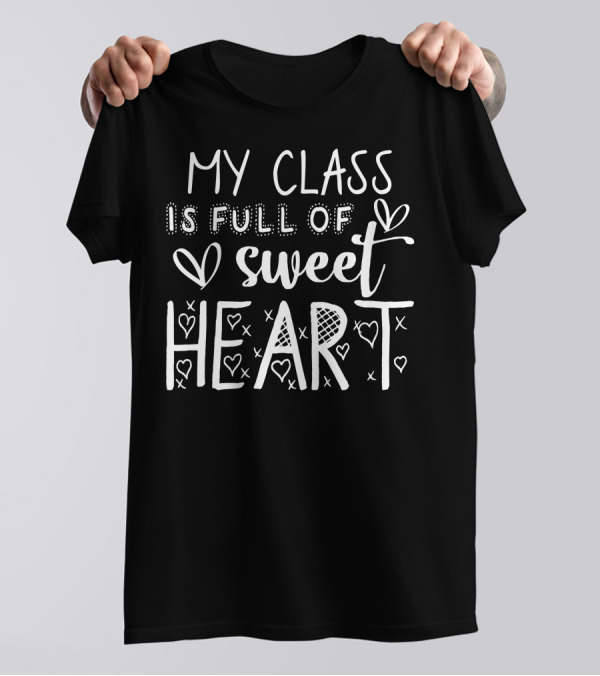 My Class Is Full Of Sweet Heart And Hearts For T-Shirt