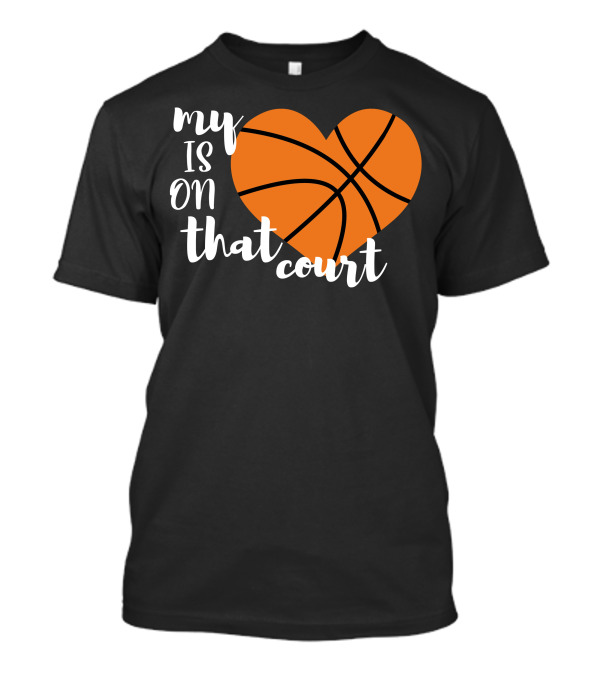 My Heart Is On That Court Basketball T-Shirt
