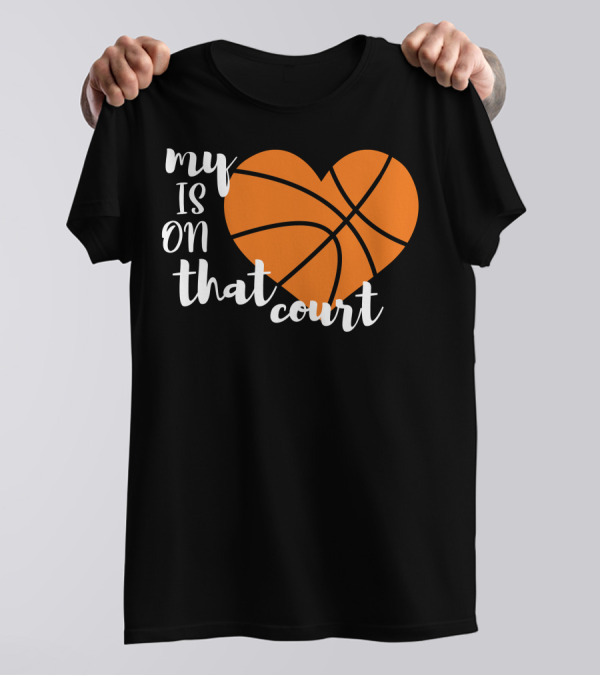 My Heart Is On That Court Basketball T-Shirt
