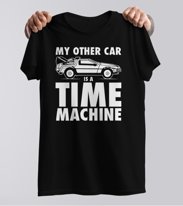 My Other Car Is A Time Machine DeLorean Back To The Future T-Shirt