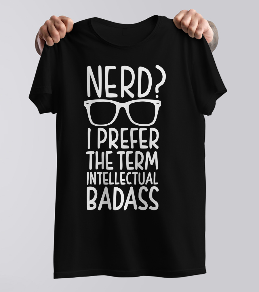 NERD I Prefer The Term Intellectual Badass With Glasses T-Shirt