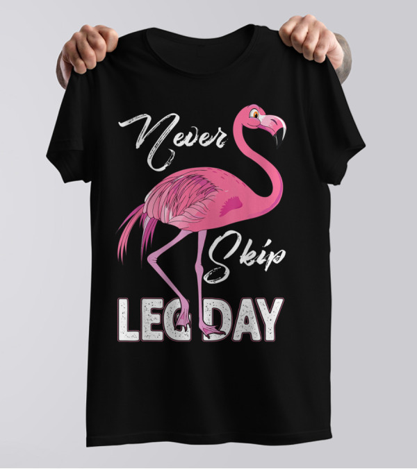 Never Skip Leg Day Funny Flamingo Gym Fitness Humor T-Shirt
