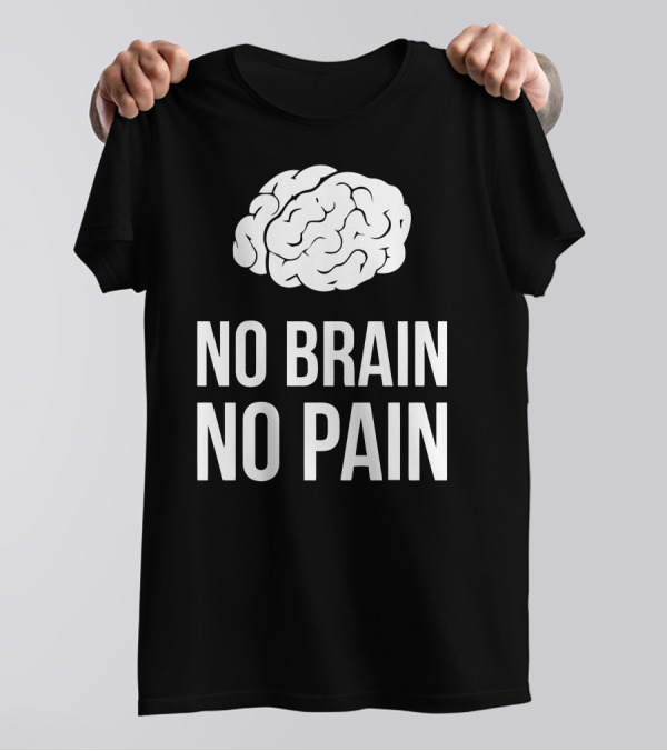 No Brain No Pain Brain Graphic Humor T-Shirt