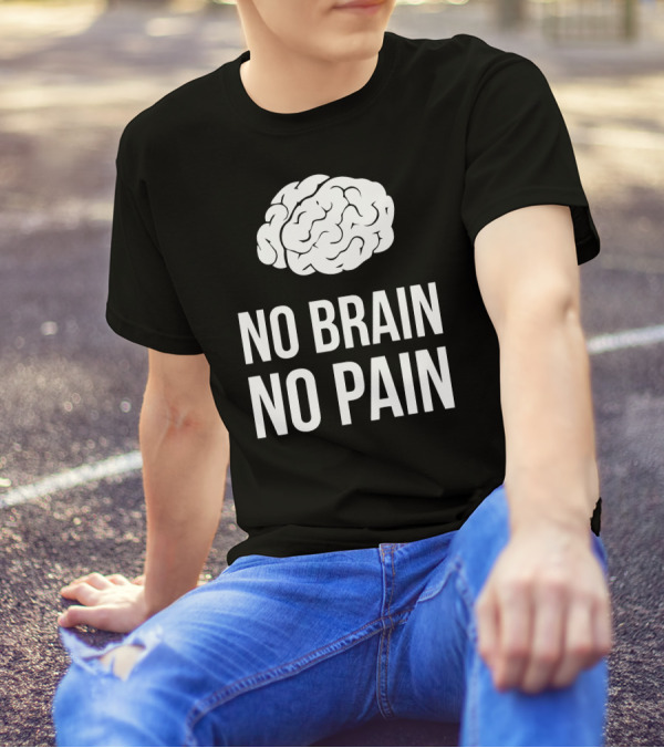 No Brain No Pain Brain Graphic Humor T-Shirt