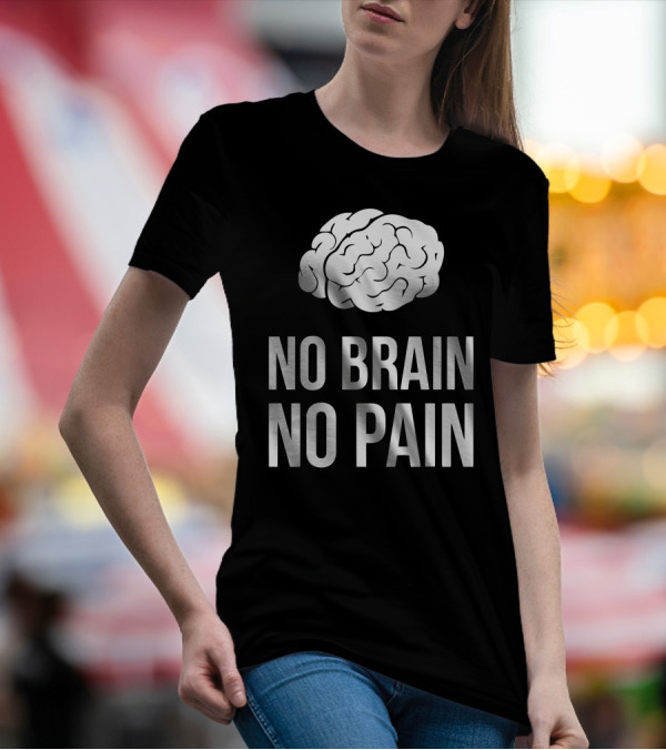 No Brain No Pain Brain Graphic Humor T-Shirt