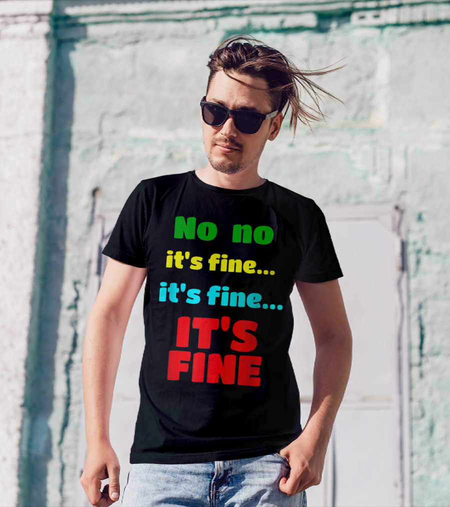 No No It's Fine It's Fine IT'S FINE T-Shirt