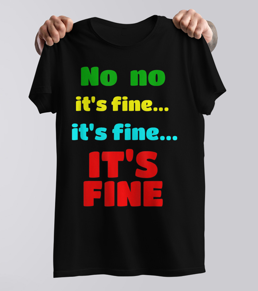 No No It's Fine It's Fine IT'S FINE T-Shirt