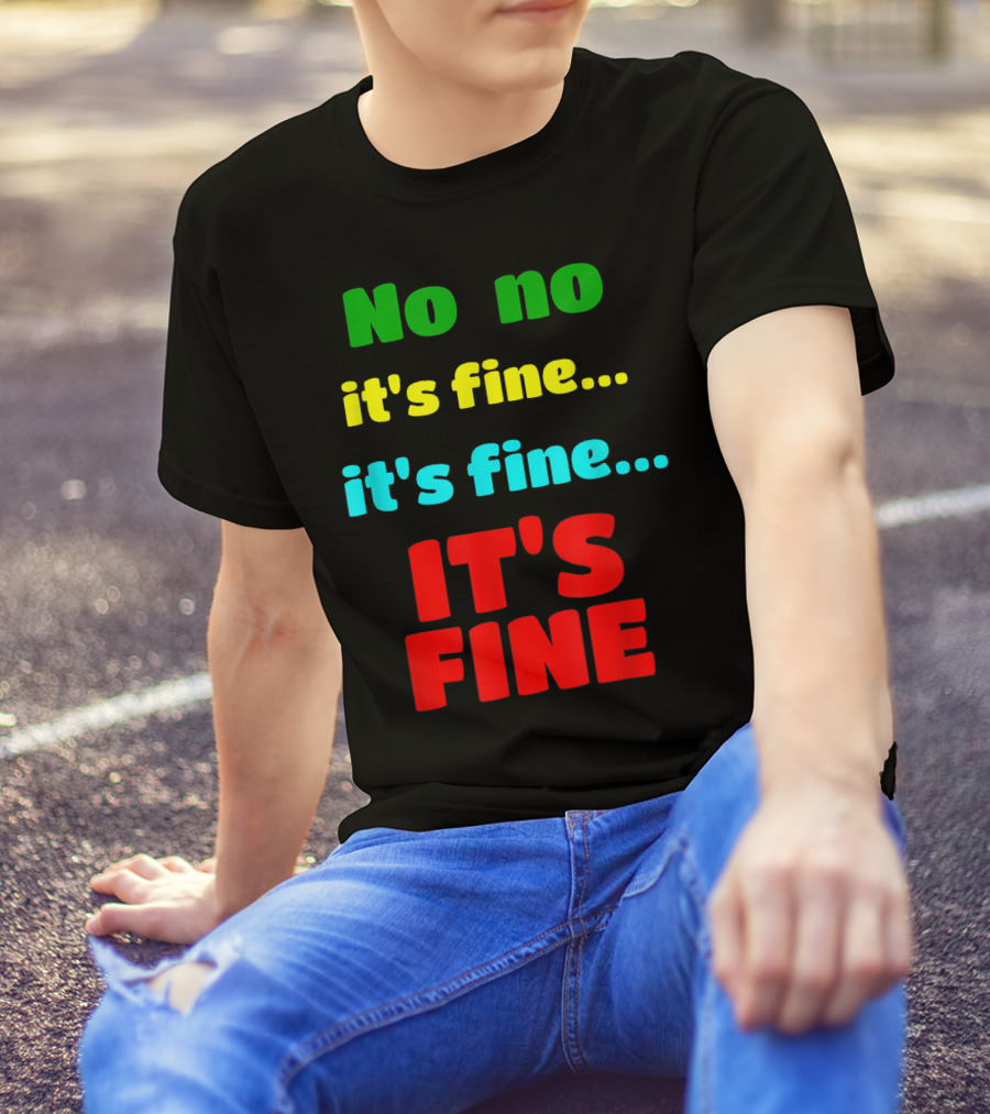 No No It's Fine It's Fine IT'S FINE T-Shirt