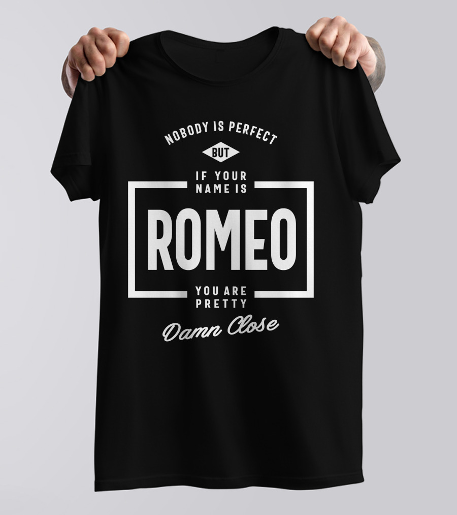Nobody Is Perfect But If Your Name Is Romeo You Are Pretty Damn Close T-Shirt