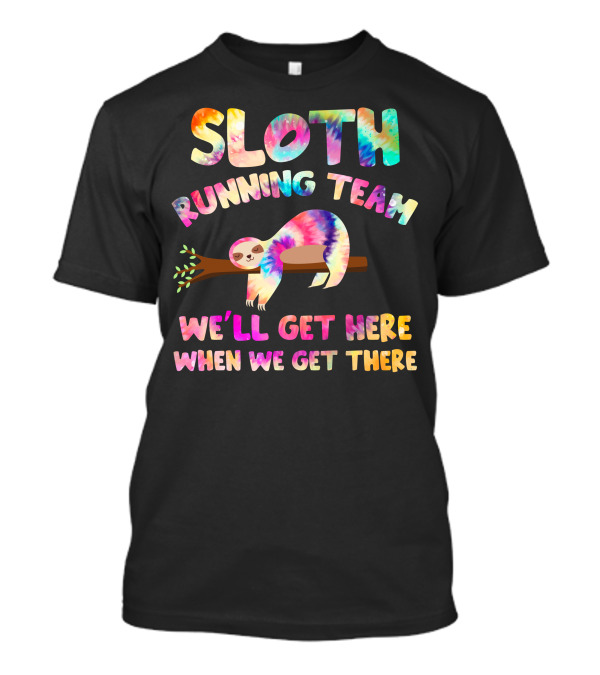SLOTH RUNNING TEAM WE'LL GET HERE WHEN WE GET THERE T-Shirt