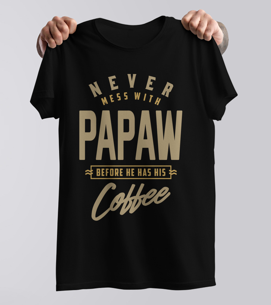 Never Mess With Papaw Before He Has His Coffee T-Shirt