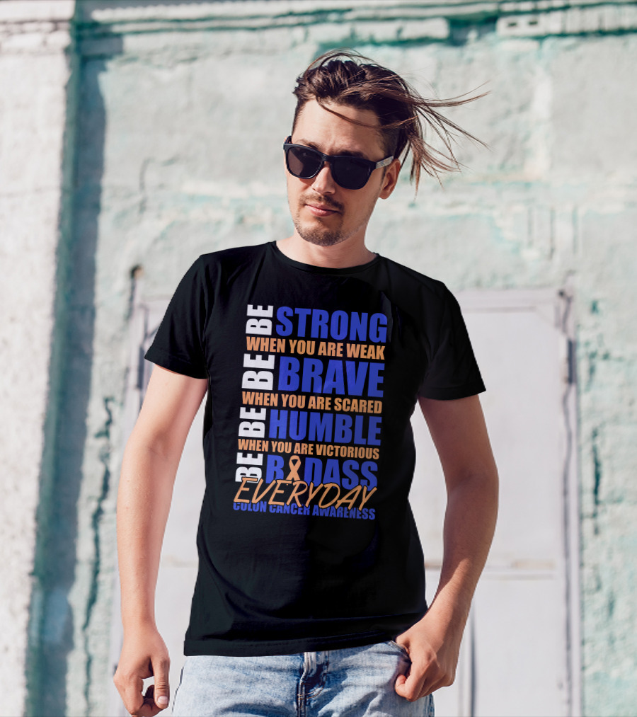 Be Strong Brave Humble Badass Everyday Colon Cancer Awareness T-Shirt