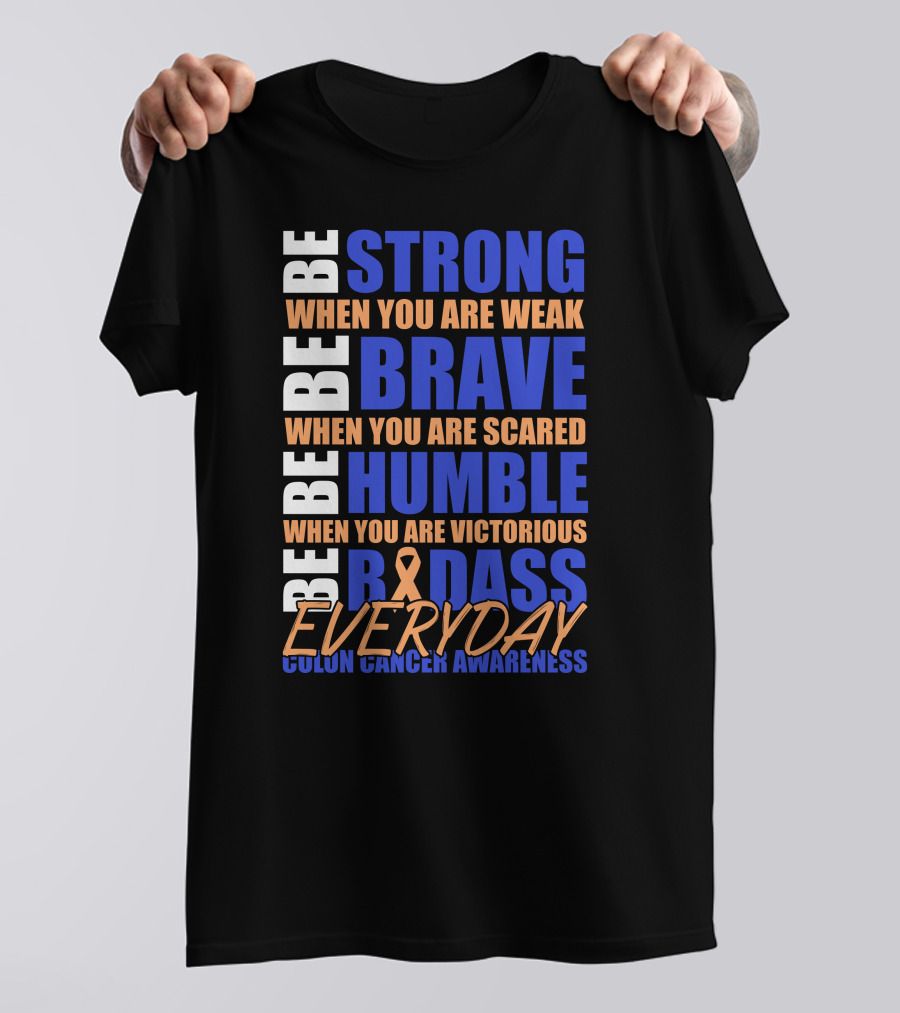 Be Strong Brave Humble Badass Everyday Colon Cancer Awareness T-Shirt
