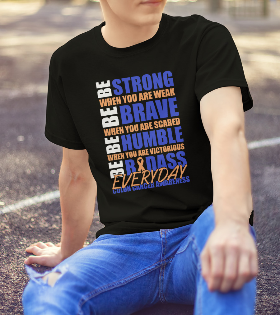 Be Strong Brave Humble Badass Everyday Colon Cancer Awareness T-Shirt