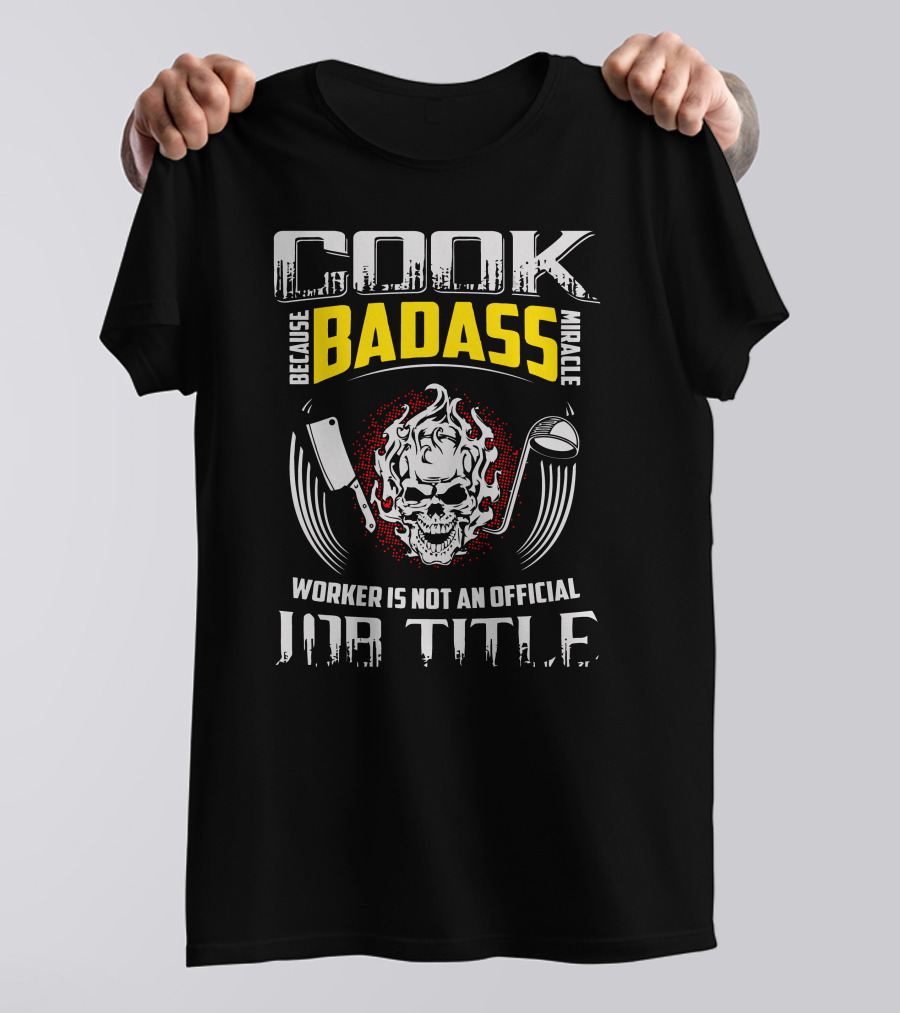 Cook Because Badass Miracle Worker Is Not An Official Job Title Skull Flame Cleaver Rolling Pin T-Shirt