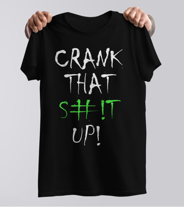 Crank That S#t Up T-Shirt