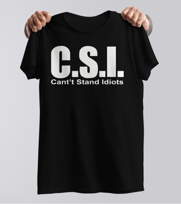 C.S.I. Can't Stand Idiots T-Shirt