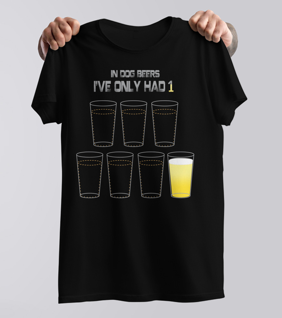 In Dog Beers I've Only Had 1 Six Glasses T-Shirt