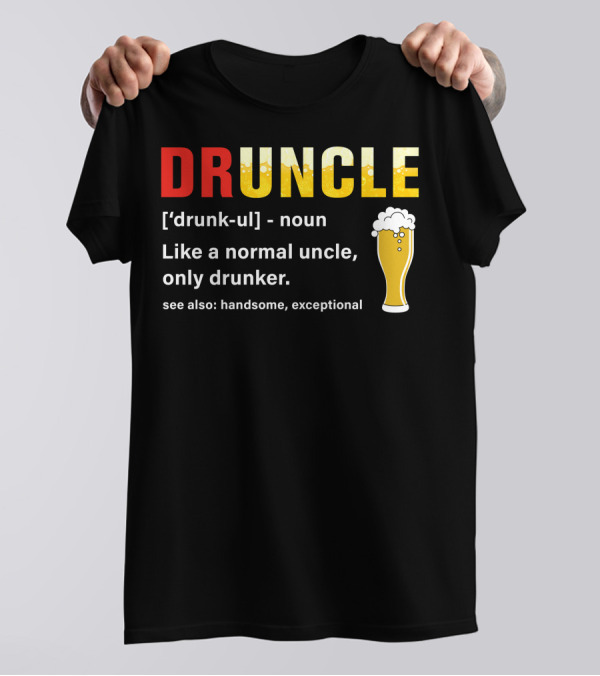 DRUNCLE Like A Normal Uncle Only Drunker Handsome Exceptional Beer Glass T-Shirt