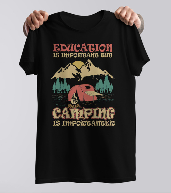 Education Is Important But Camping Is Importanter Mountain Tent Campfire Scene T-Shirt