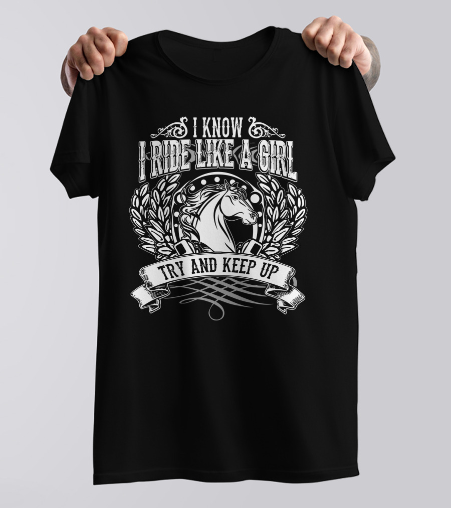 I Know I Ride Like A Girl Try And Keep Up Horse Motif T-Shirt