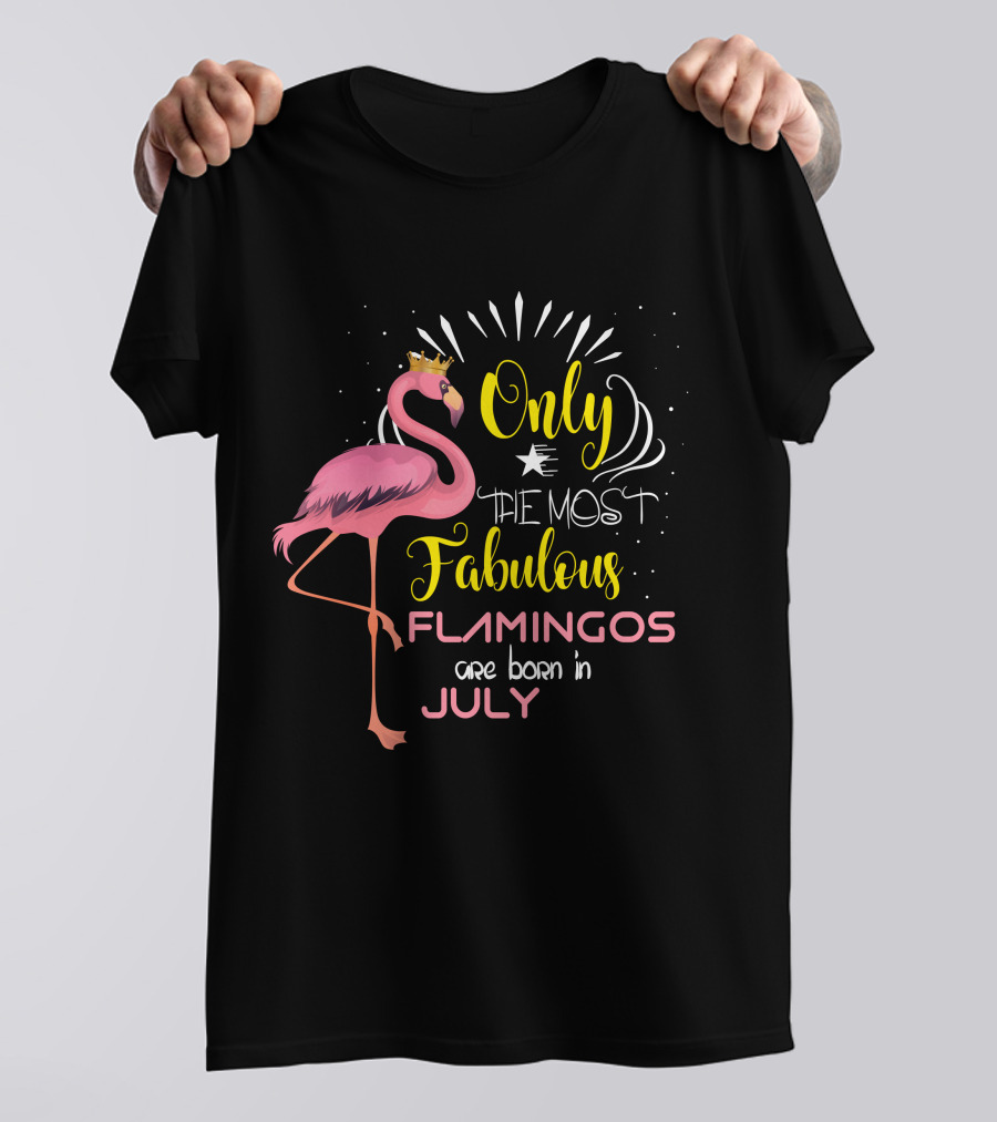 Only The Most Fabulous Flamingos Are Born In July Pink Flamingo With Crown T-Shirt