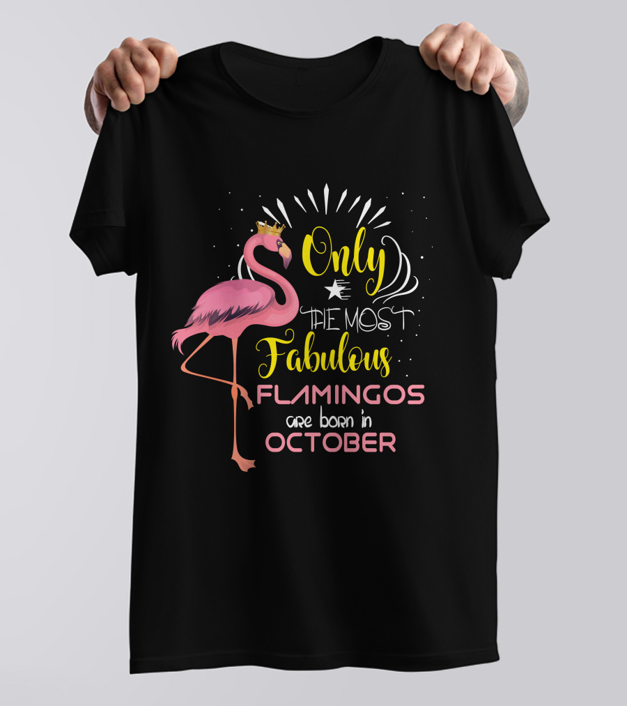 Only The Most Fabulous Flamingos Are Born In October With Crowned Pink Flamingo T-Shirt
