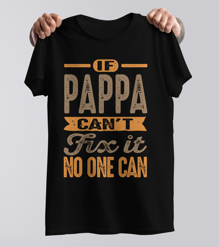 If Pappa Can't Fix It No One Can T-Shirt