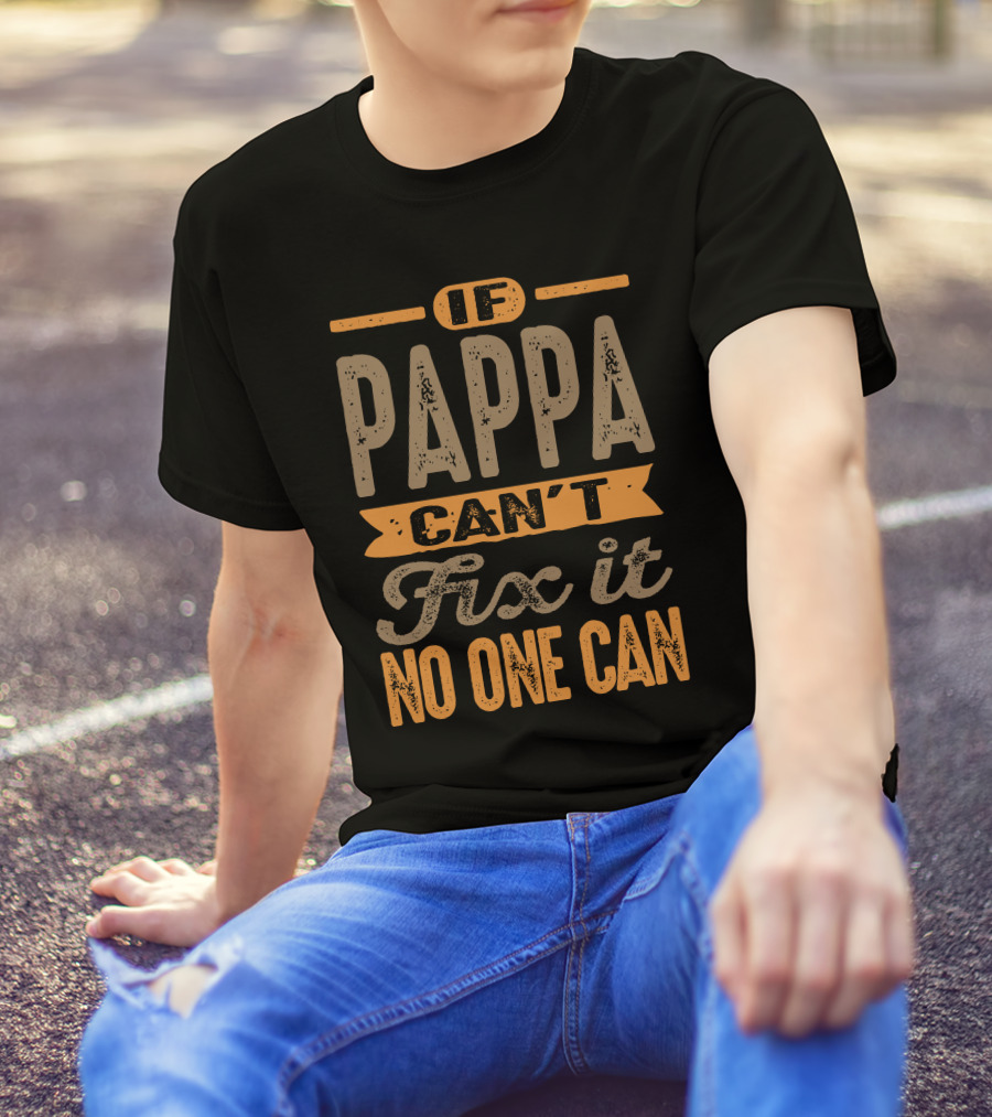 If Pappa Can't Fix It No One Can T-Shirt