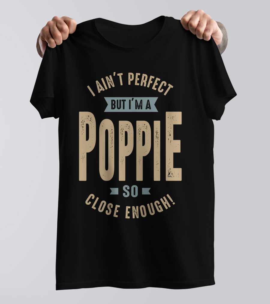 I Ain't Perfect But I'm A Poppie So Close Enough T-Shirt