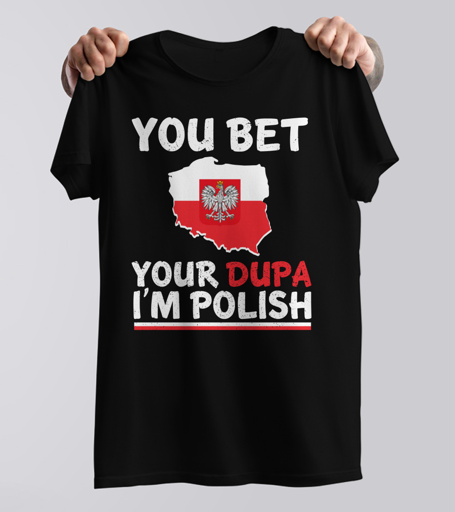 YOU BET YOUR DUPA I'M POLISH T-Shirt