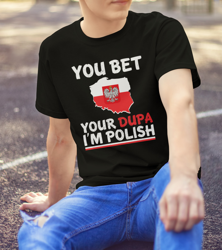 YOU BET YOUR DUPA I'M POLISH T-Shirt