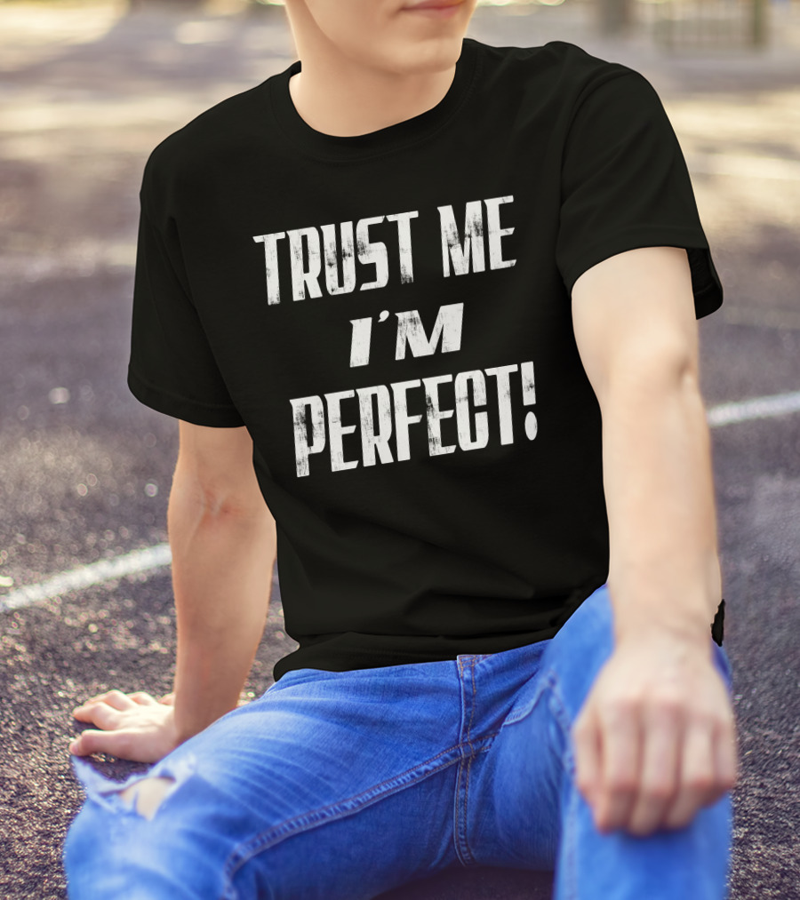 TRUST ME I'M PERFECT T-Shirt