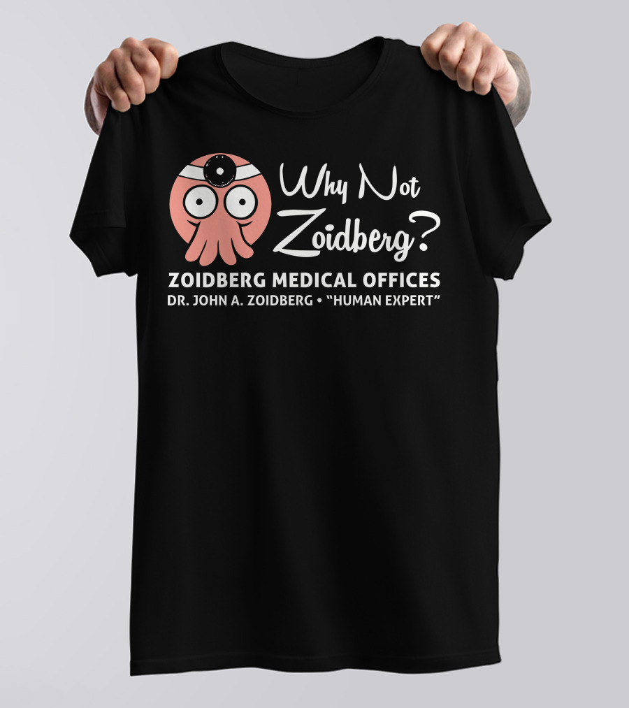 Why Not Zoidberg Zoidberg Medical Offices Dr. John A. Zoidberg Human Expert T-Shirt