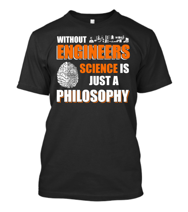 Without Engineers Science Is Just A Philosophy Brain And Engineering Icons T-Shirt