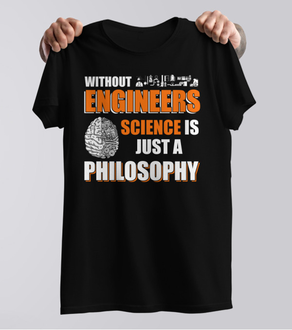 Without Engineers Science Is Just A Philosophy Brain And Engineering Icons T-Shirt