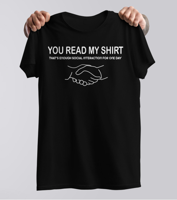 You Read My Shirt That's Enough Social Interaction For One Day Handshake T-Shirt