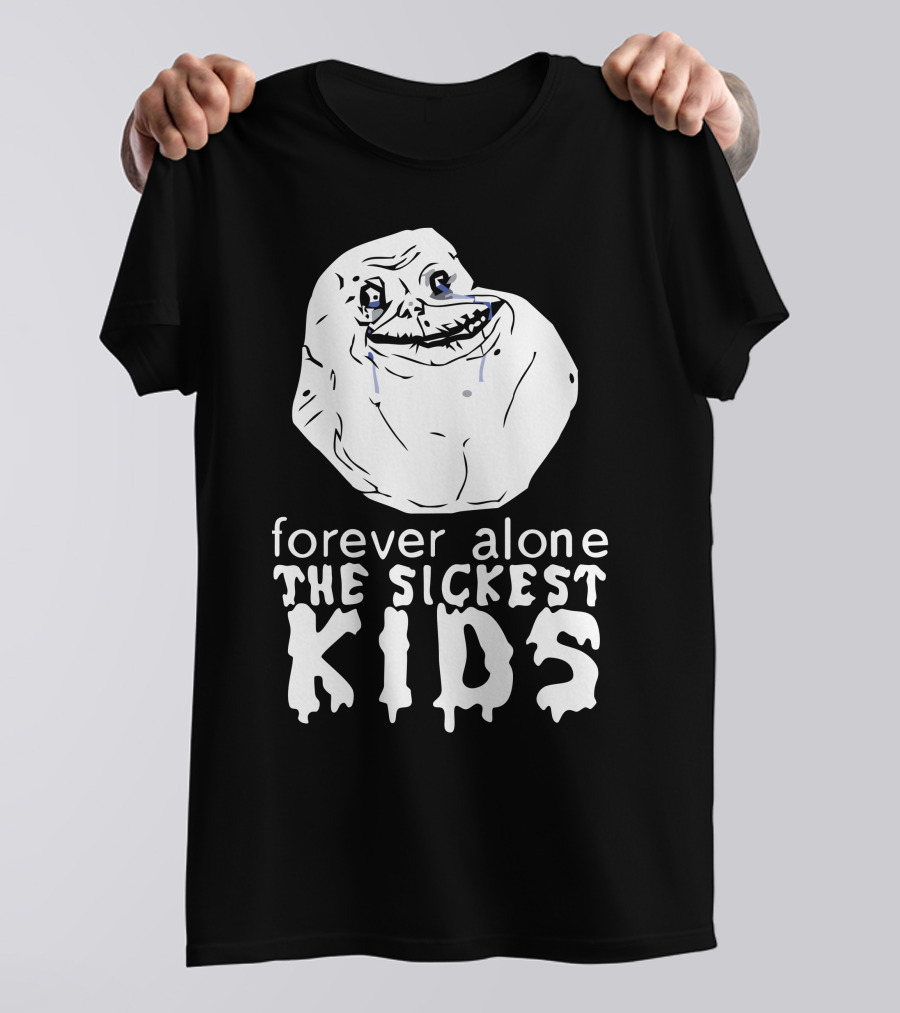 Forever Alone Meme Forever The Sickest Kids T-Shirt