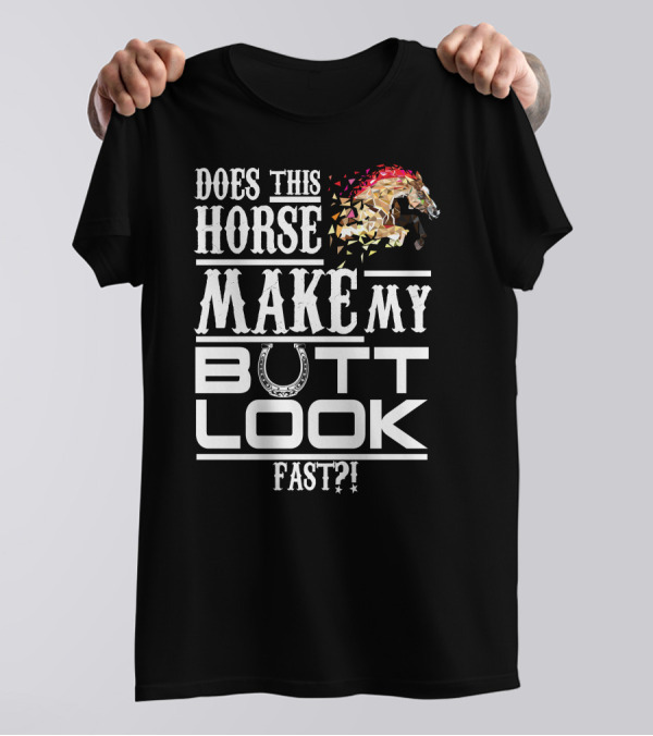 Does This Horse Make My Butt Look Fast? T-Shirt