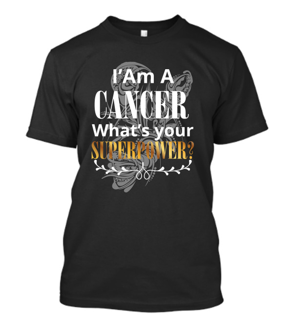 I Am A Cancer What's Your Superpower T-Shirt