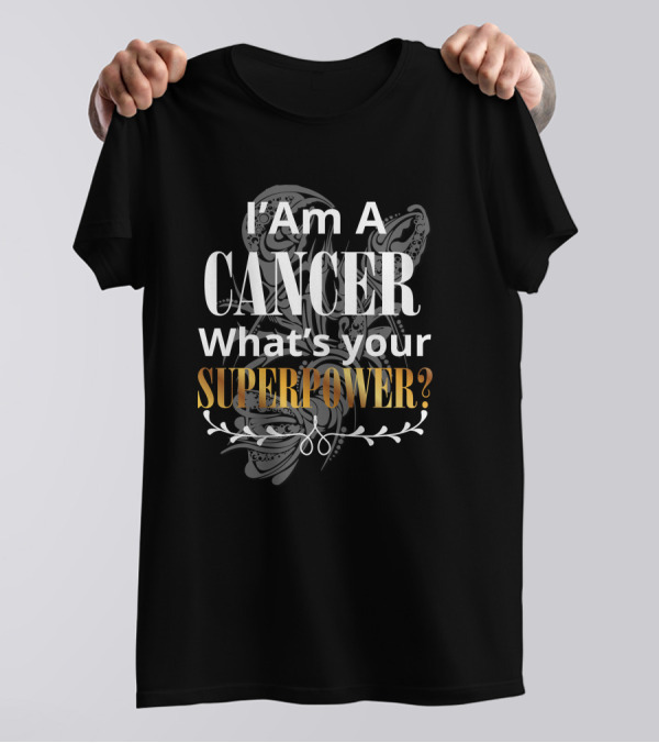 I Am A Cancer What's Your Superpower T-Shirt