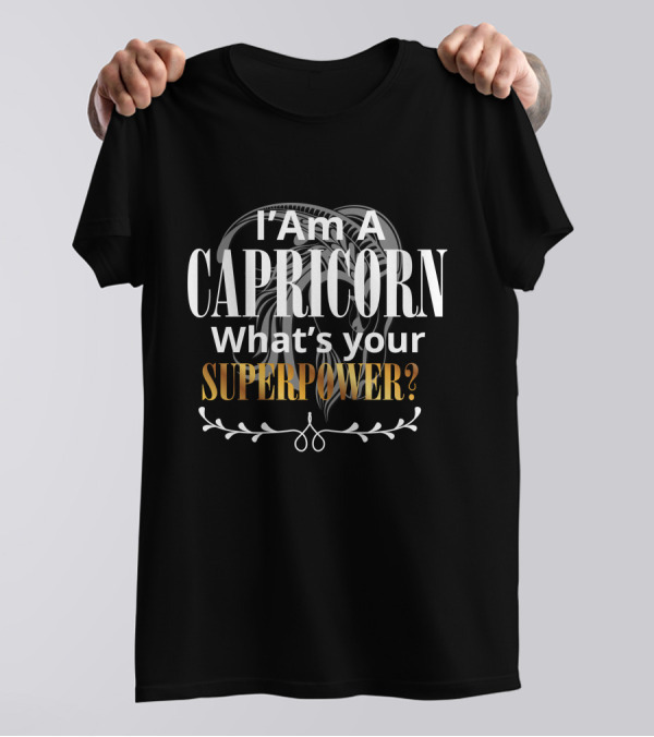 I Am A Capricorn What's Your Superpower? T-Shirt